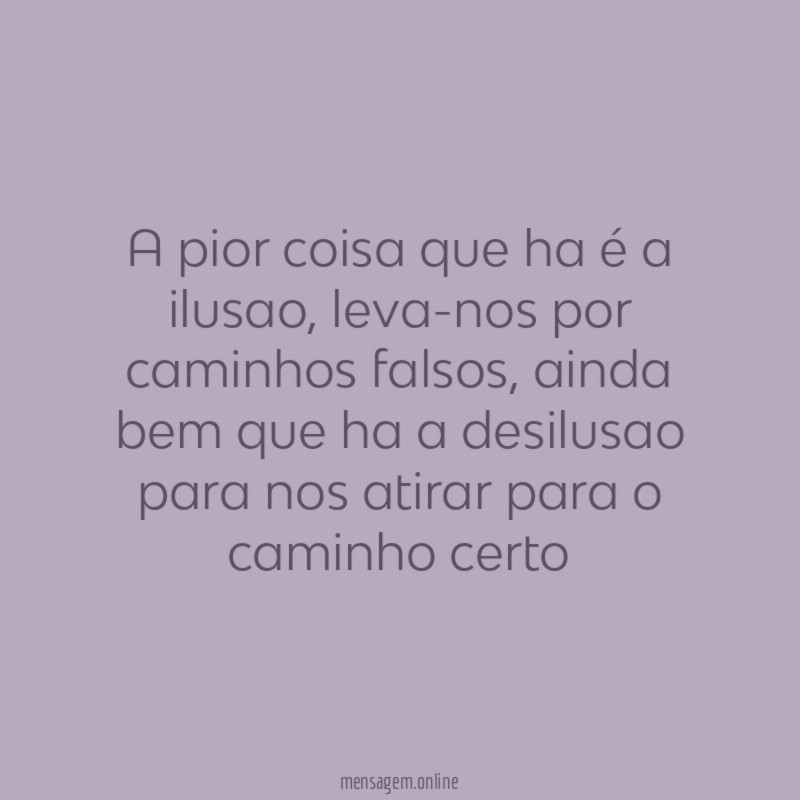 a pior coisa que ha é a ilusao
