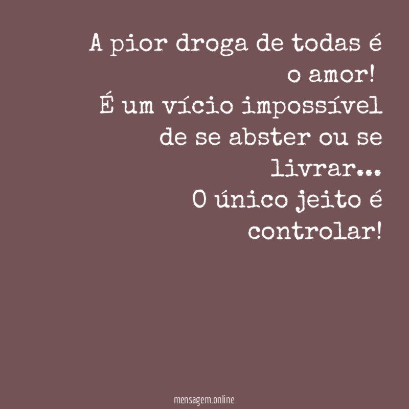 A pior droga de todas é o amor