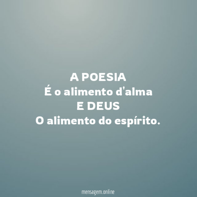 A POESIA
É o alimento d'alma