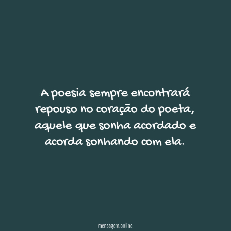 A poesia sempre encontrará repouso no coração do poeta
