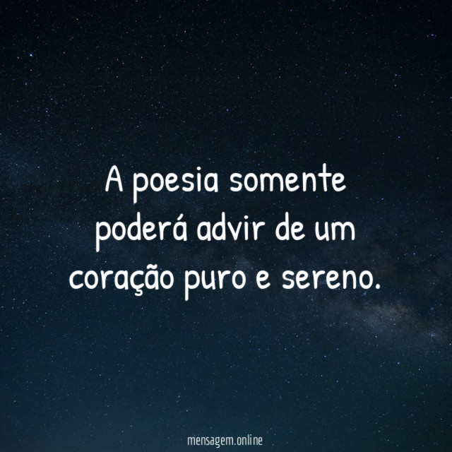 A poesia somente poderá advir de um coração puro e sereno