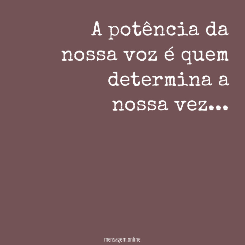 A potência da nossa voz é quem determina a nossa vez