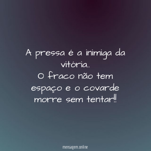 A pressa é a inimiga da vitória
