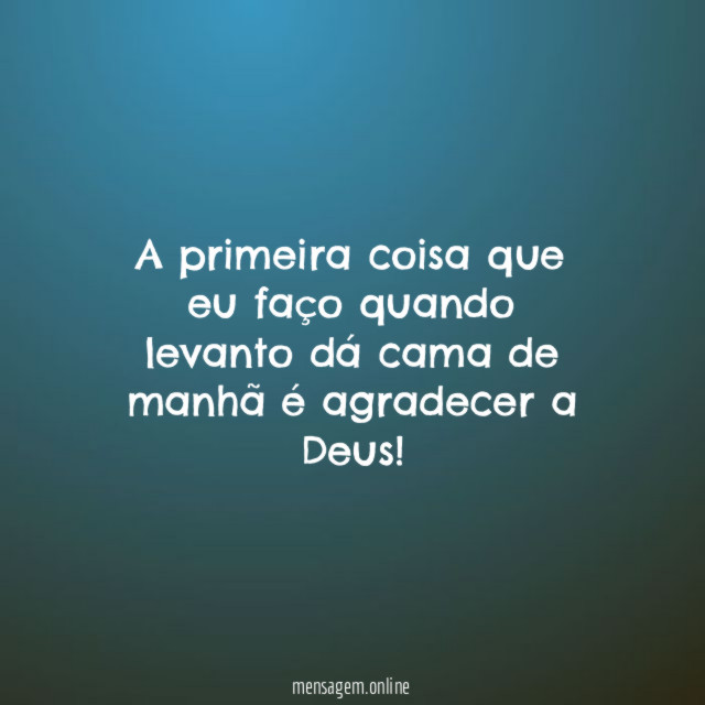 A primeira coisa que eu faço quando levanto