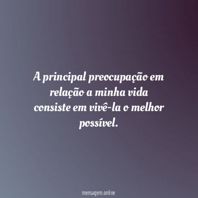 A principal preocupação em relação a minha vida