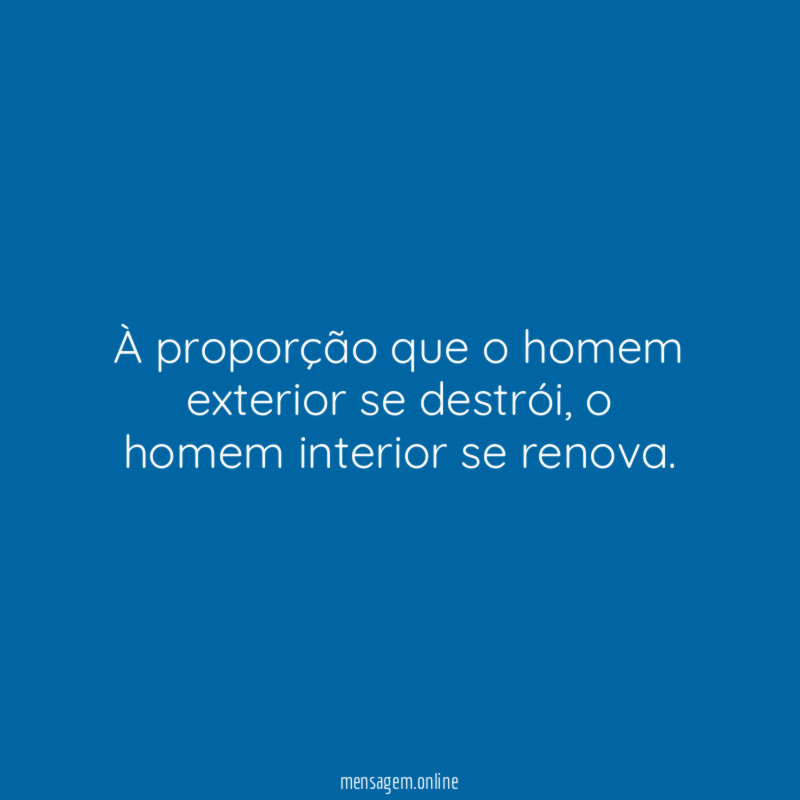À proporção que o homem exterior se destrói