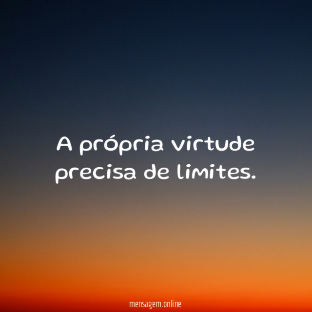 A própria virtude precisa de limites