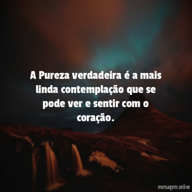 A Pureza verdadeira é a mais linda contemplação