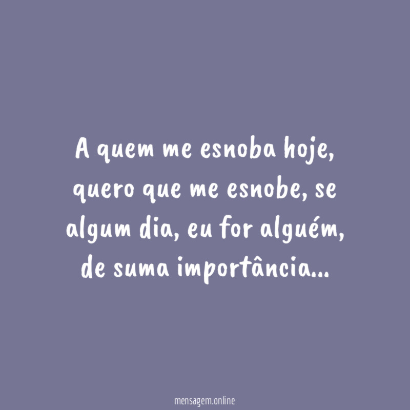 A quem me esnoba hoje