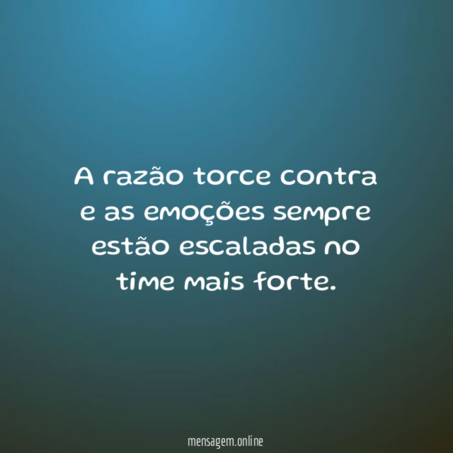 A razão torce contra e as emoções sempre