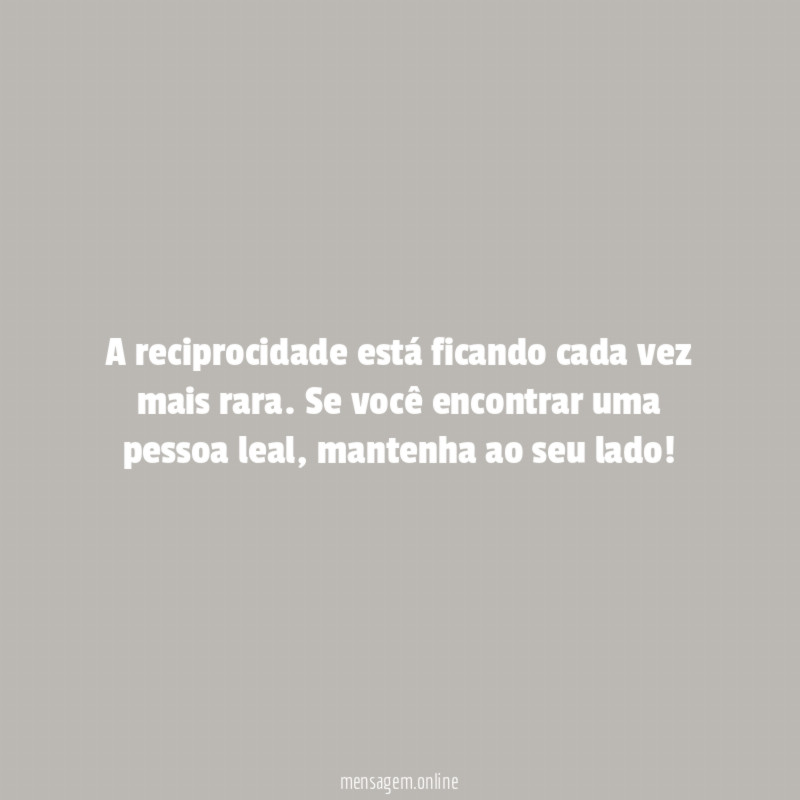 A reciprocidade está ficando cada vez mais rara