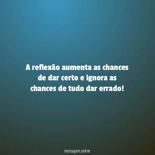 a reflexão aumenta as chances de dar certo