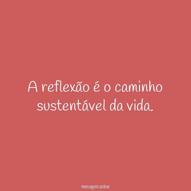 A reflexão é o caminho sustentável da vida