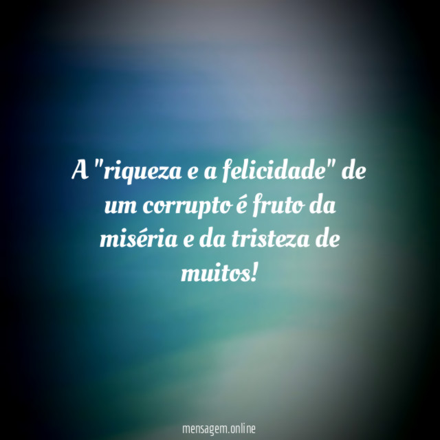 A "riqueza e a felicidade" de um corrupto