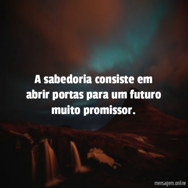 A sabedoria consiste em abrir portas para um futuro muito promissor