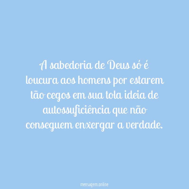 A sabedoria de Deus só é loucura aos