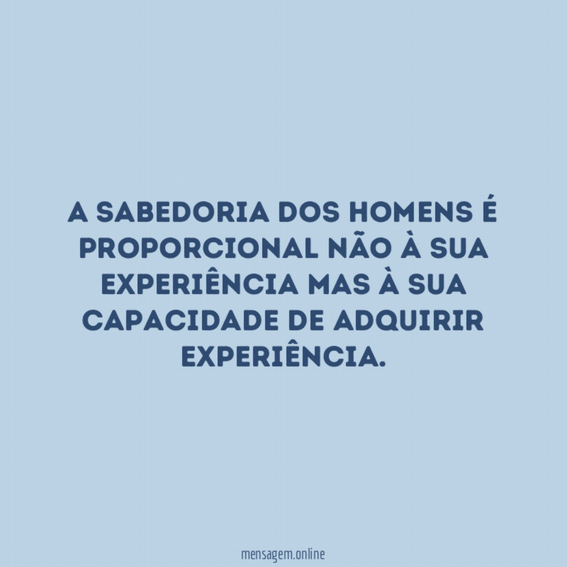 A sabedoria dos homens é proporcional não à