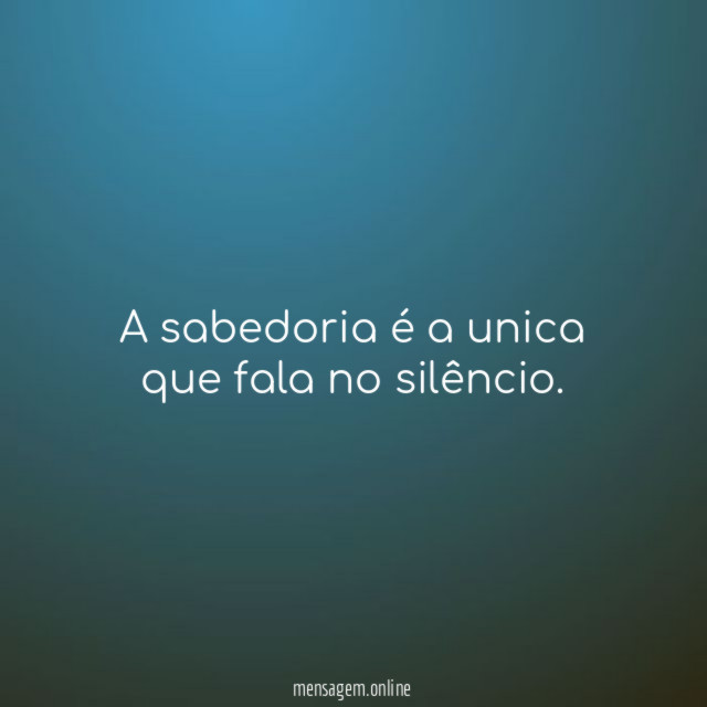 A sabedoria é a unica que fala no silêncio