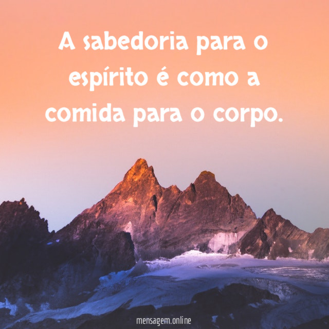 A sabedoria para o espírito é como a comida para o corpo