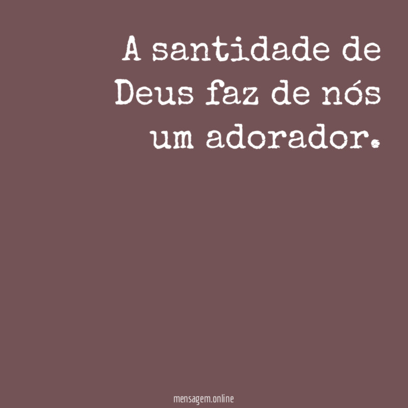 A santidade de Deus faz de nós um adorador