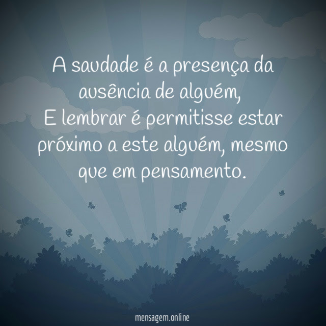 A saudade é a presença da ausência de alguém