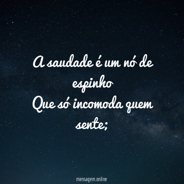 A saudade é um nó de espinho Que só incomoda quem sente