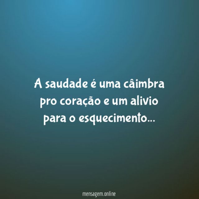 A saudade é uma câimbra pro coração