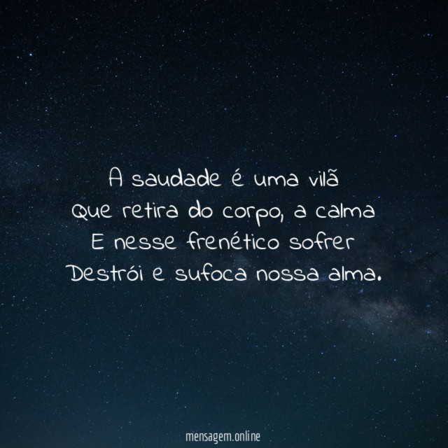 A saudade é uma vilã Que retira do corpo