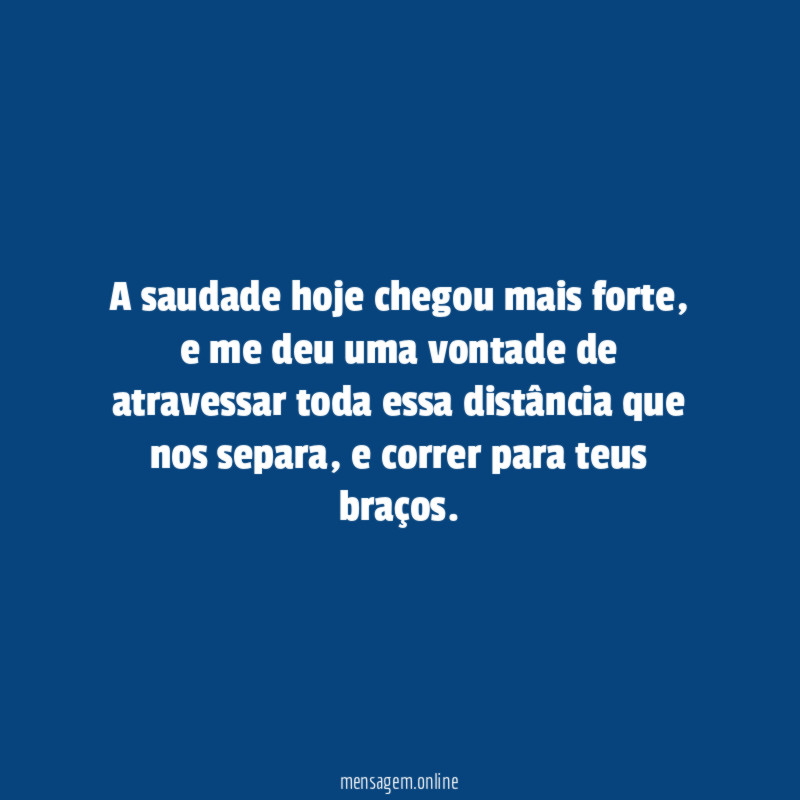 A saudade hoje chegou mais forte