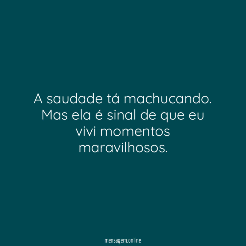 A saudade tá machucando