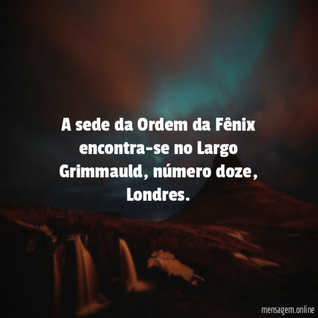 A sede da Ordem da Fênix encontra-se no Largo Grimmauld