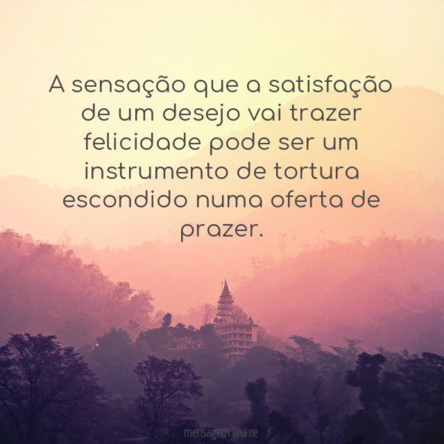 A sensação que a satisfação de um desejo
