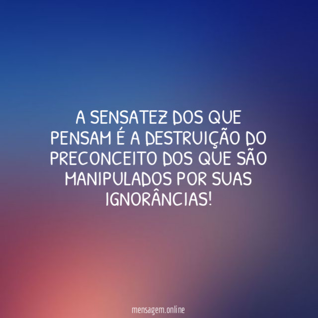 A SENSATEZ DOS QUE PENSAM É A DESTRUIÇÃO