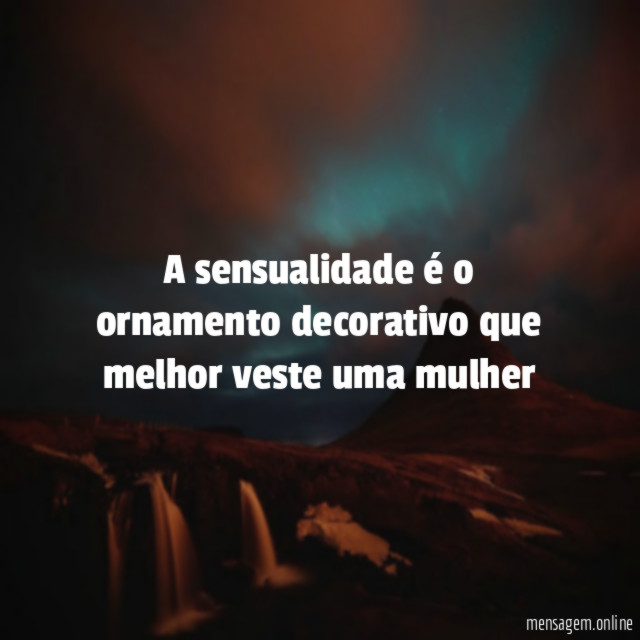 A sensualidade é o ornamento decorativo que melhor veste uma mulher