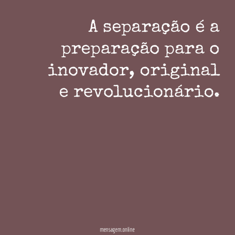 A separação é a preparação para o inovador