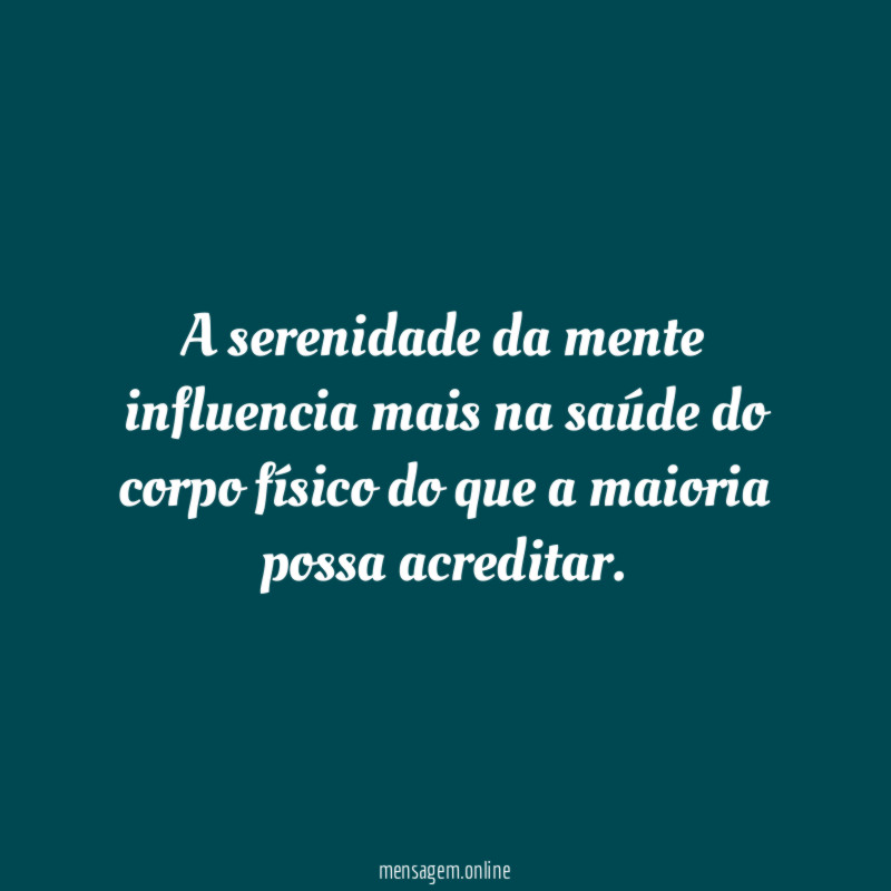 A serenidade da mente influencia mais na saúde
