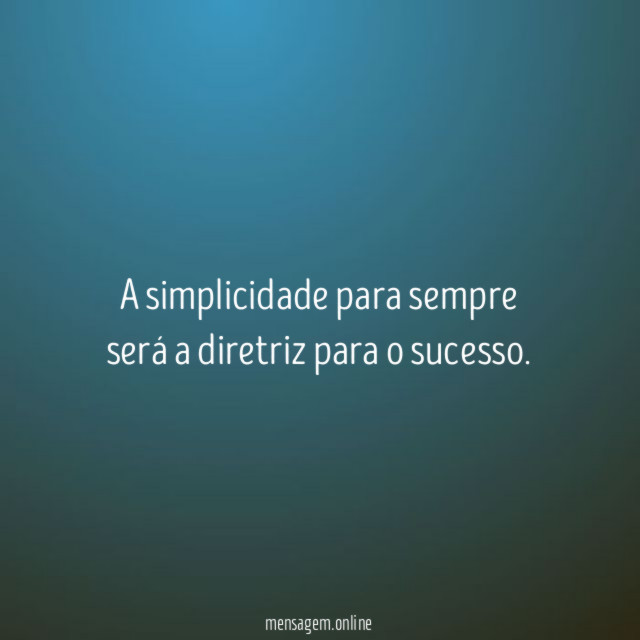 A simplicidade para sempre será a diretriz para o sucesso