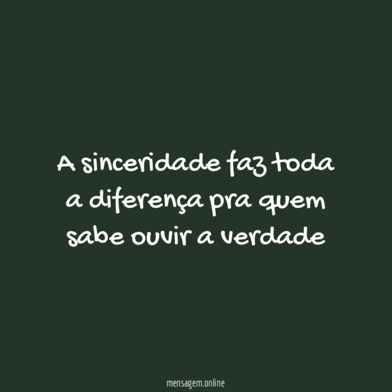 A sinceridade faz toda a diferença pra quem