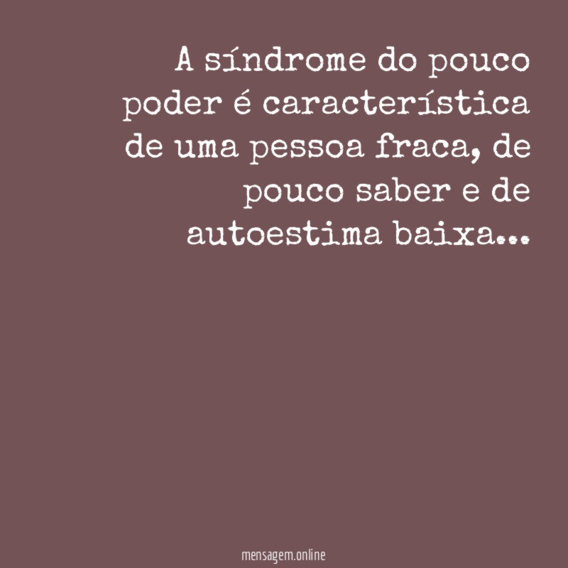 A síndrome do pouco poder é característica de uma pessoa fraca