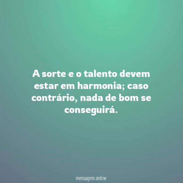A sorte e o talento devem estar em harmonia