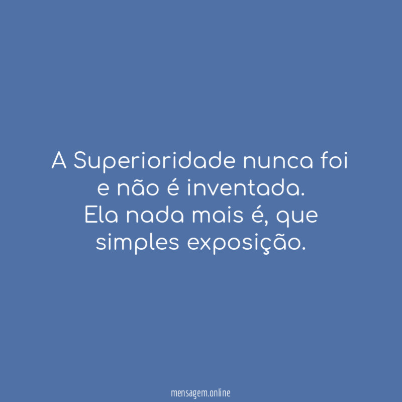 A Superioridade nunca foi e não é inventada