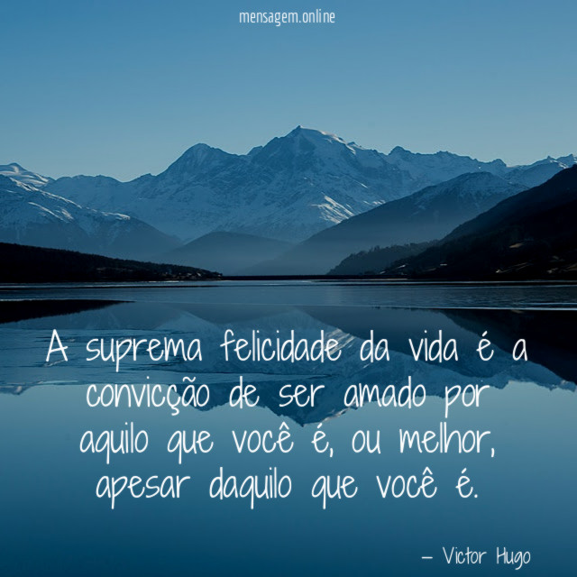 A suprema felicidade da vida é a convicção