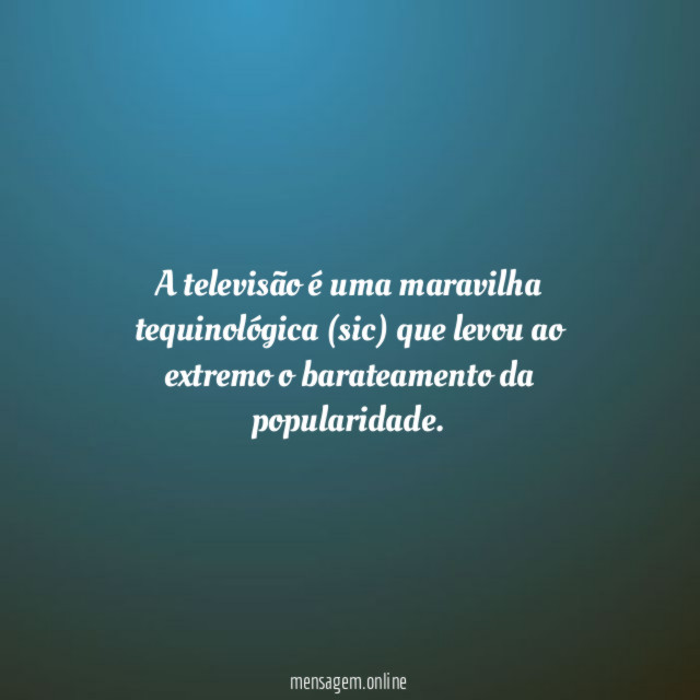 A televisão é uma maravilha tequinológica (sic) que
