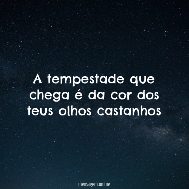 A tempestade que chega é da cor dos teus olhos castanhos"