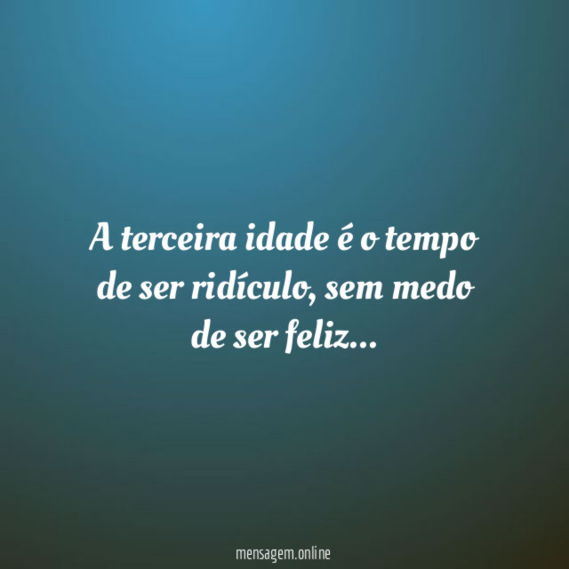 A terceira idade é o tempo de ser ridículo