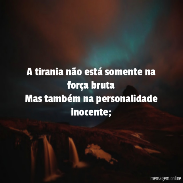A tirania não está somente na força bruta Mas