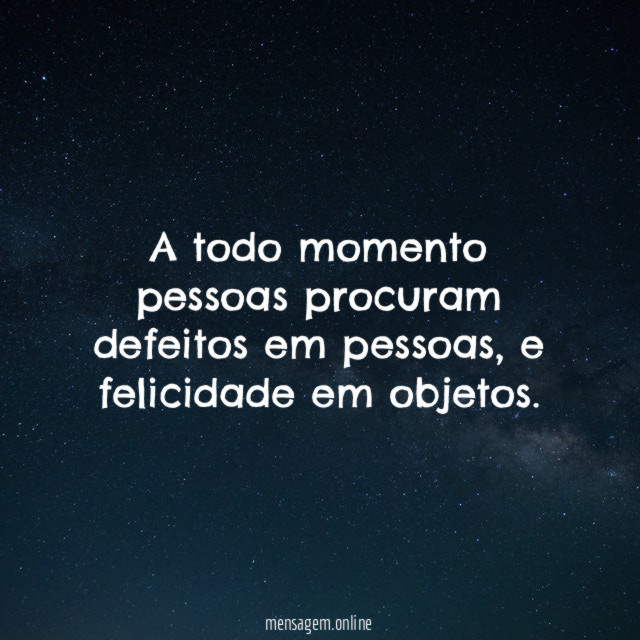 A todo momento pessoas procuram defeitos em pessoas