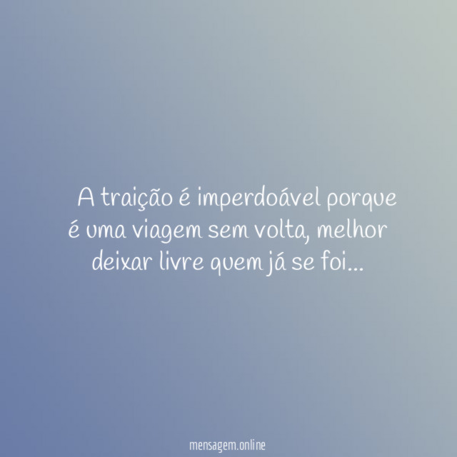 ” A traição é imperdoável porque é uma viagem sem volta