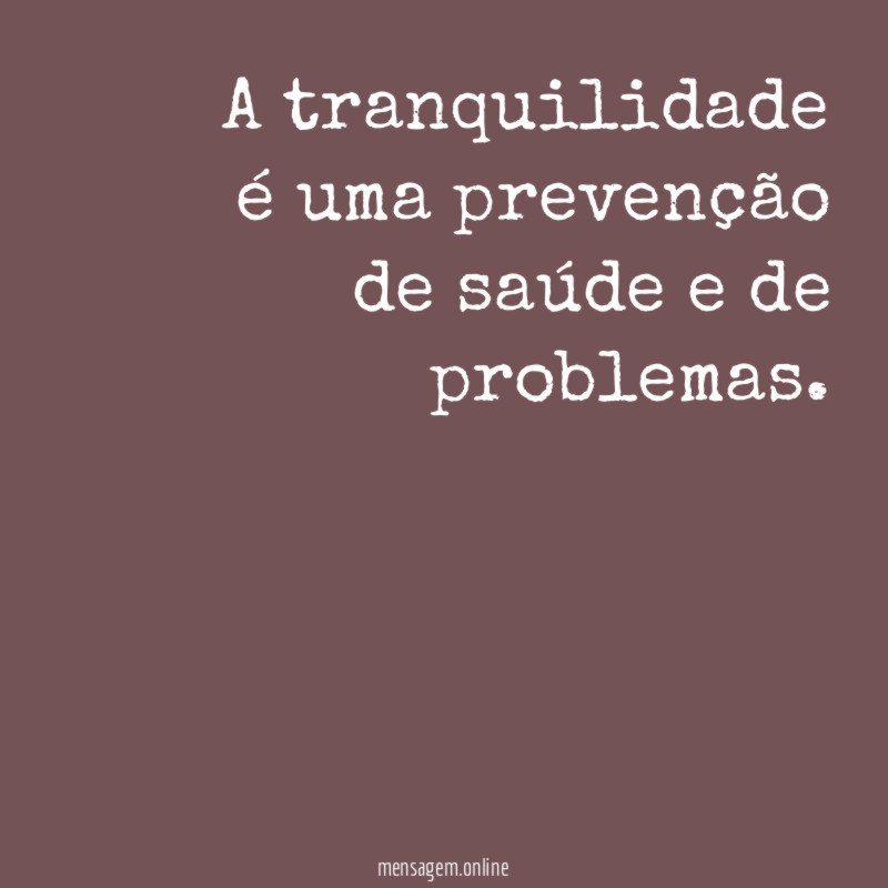 A tranquilidade é uma prevenção de saúde e de problemas