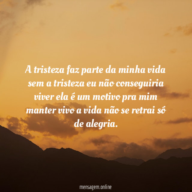 a tristeza faz parte da minha vida sem